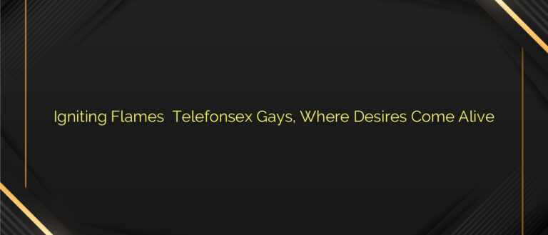 Igniting Flames ⭐️ Telefonsex Gays, Where Desires Come Alive